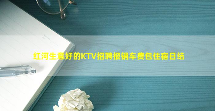 红河生意好的KTV招聘报销车费包住宿日结